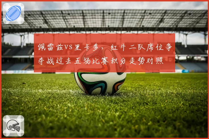 佩雷兹vs里卡多，红牛二队席位争夺战过去五场比赛积分走势对照