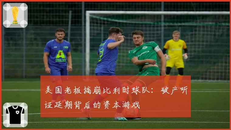 美国老板搞崩比利时球队：破产听证延期背后的资本游戏